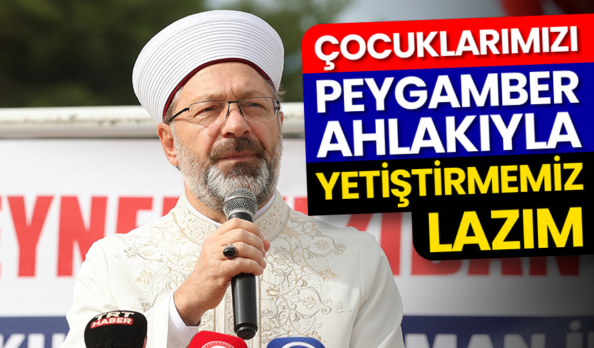 Erbaş: Çocuklarımızı Peygamber ahlakıyla yetiştirmemiz lazım