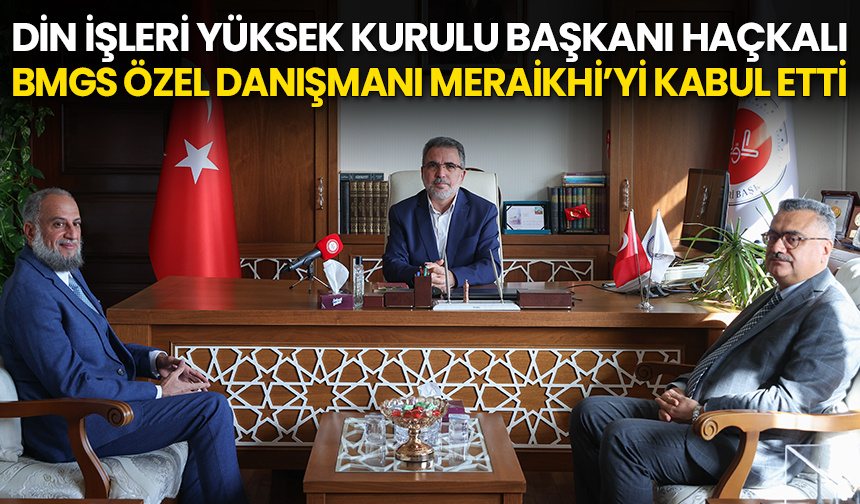 Din İşleri Yüksek Kurulu Başkanı Haçkalı, BMGS Özel Danışmanı Meraikhi’yi kabul etti