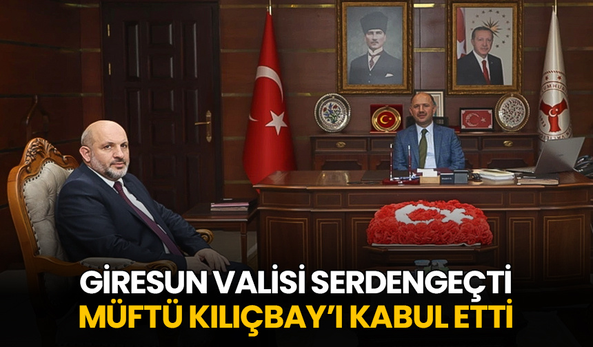 Giresun Valisi Serdengeçti, Müftü Kılıçbay’ı kabul etti