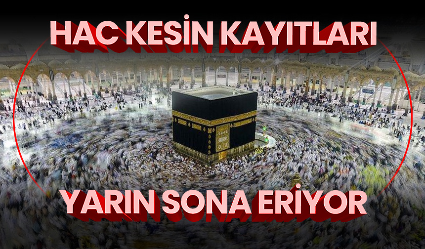 Hac kesin kayıtları yarın sona eriyor