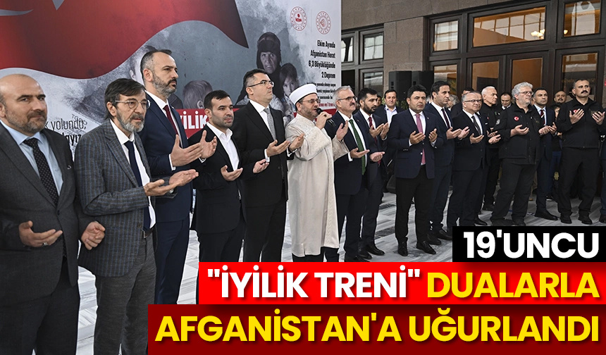 19’uncu “İyilik Treni” dualarla Afganistan’a uğurlandı