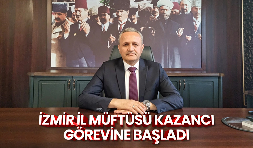 İzmir İl Müftüsü Kazancı görevine başladı