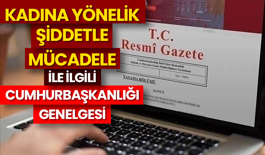 “Kadına Yönelik Şiddetle Mücadele ile İlgili Cumhurbaşkanlığı Genelgesi” Resmi Gazete’de