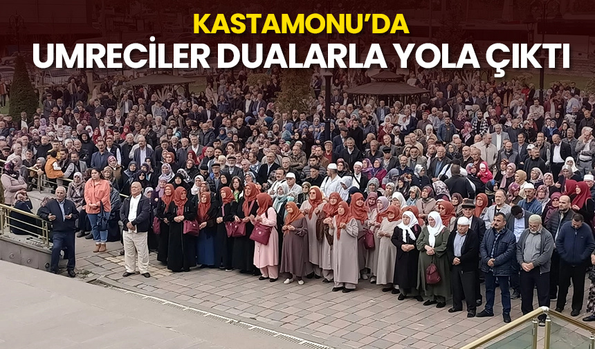Kastamonu’da umreciler dualarla yola çıktı