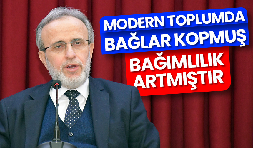 Karslı: Modern toplumda, bağlar kopmuş bağımlılık artmıştır