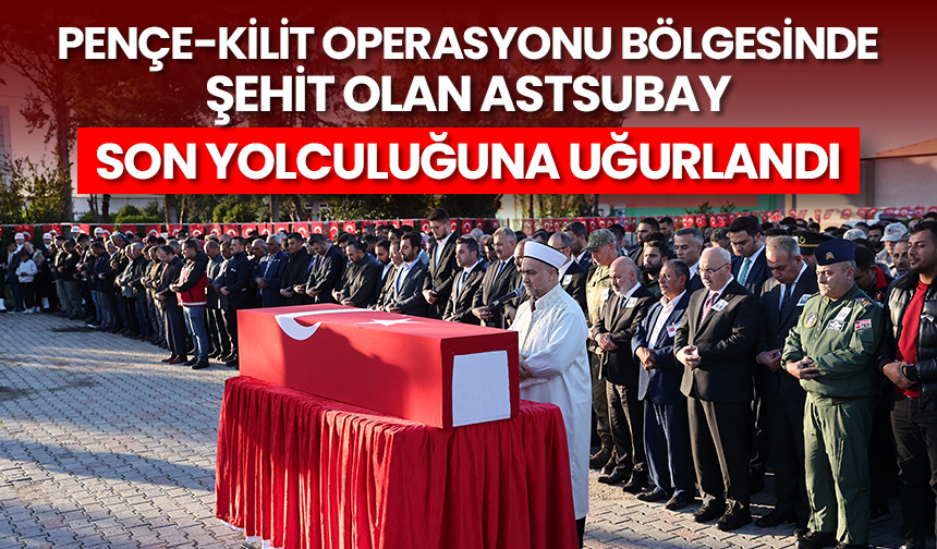 Pençe-Kilit Operasyonu bölgesinde şehit olan astsubay son yolculuğuna uğurlandı