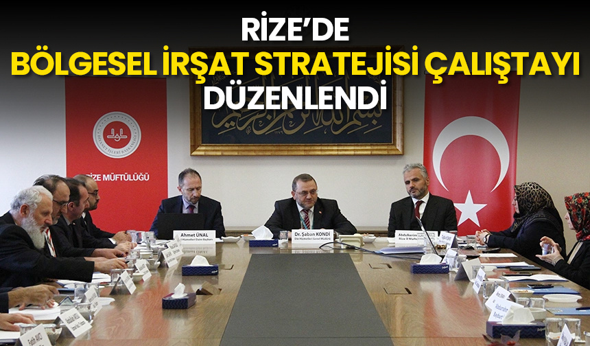 Rize’de “Bölgesel İrşat Stratejisi Çalıştayı” düzenlendi