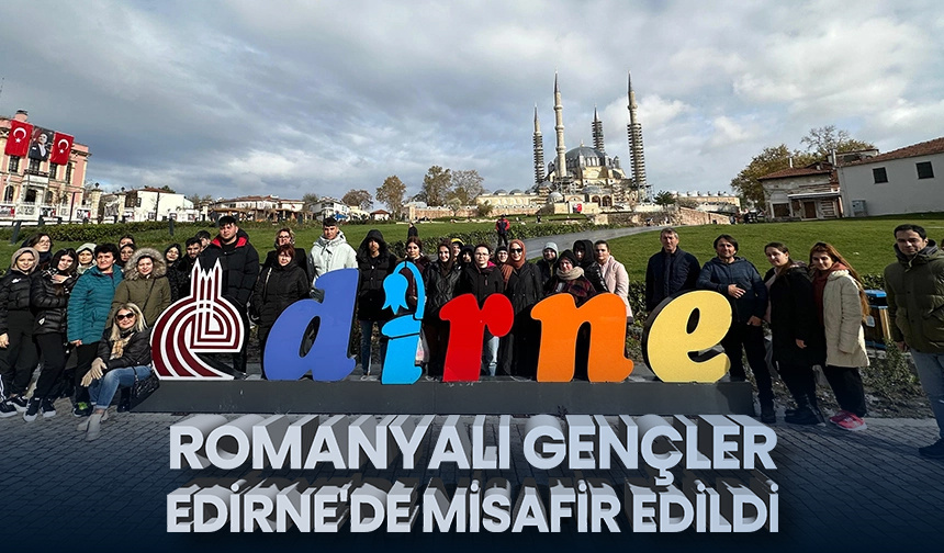 Romanyalı gençler Edirne’de misafir edildi