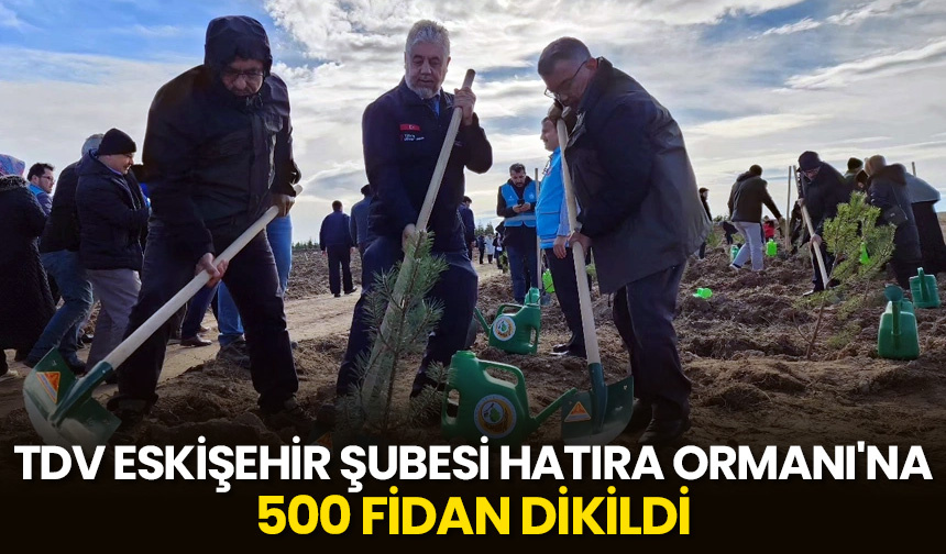 TDV Eskişehir Şubesi Hatıra Ormanı’na 500 fidan dikildi