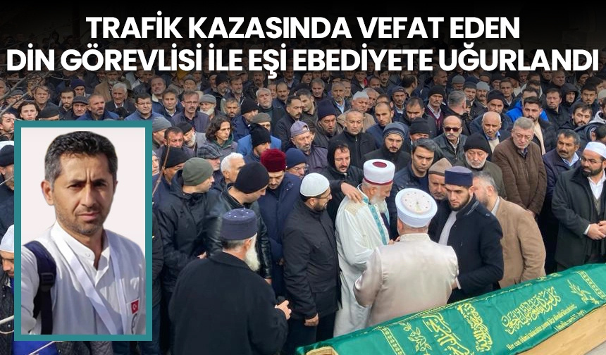 Trafik kazasında vefat eden din görevlisi ile eşi ebediyete uğurlandı