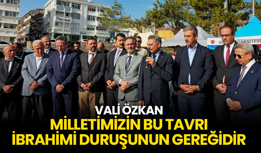 Vali Özkan: Milletimizin bu tavrı İbrahimi duruşunun gereğidir