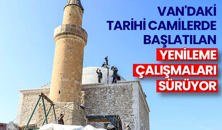 Van’daki tarihi camilerde başlatılan yenileme çalışmaları sürüyor