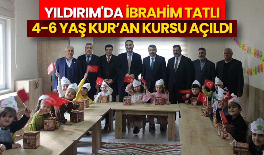 Yıldırım’da İbrahim Tatlı 4-6 Yaş Kur’an Kursu açıldı