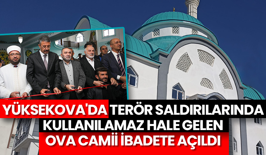 Yüksekova’da terör saldırılarında kullanılamaz hale gelen Ova Camii ibadete açıldı