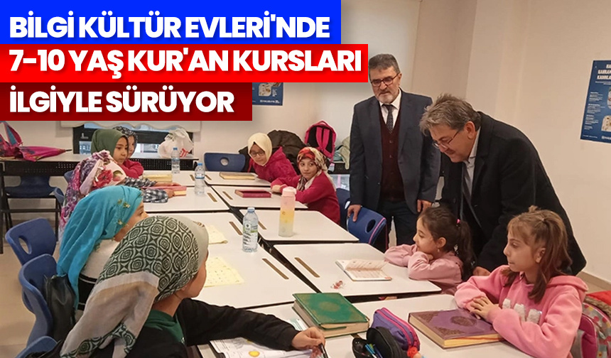 Bilgi Kültür Evleri’nde 7-10 Yaş Kur’an kursları ilgiyle sürüyor