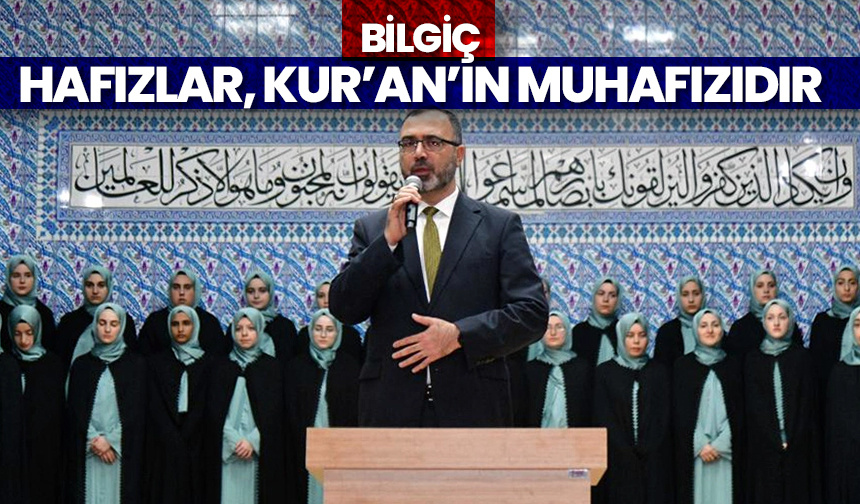 Bilgiç: Hafızlar, Kur’an’ın muhafızıdır – Diyanet Haber