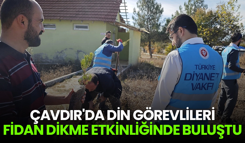 Çavdır’da din görevlileri fidan dikme etkinliğinde buluştu