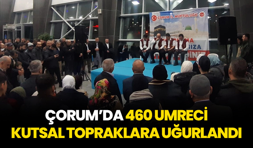Çorum’da 460 umreci kutsal topraklara uğurlandı