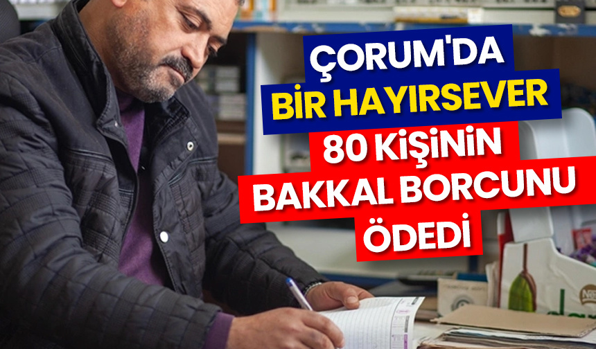 Çorum’da bir hayırsever 80 kişinin bakkal borcunu ödedi