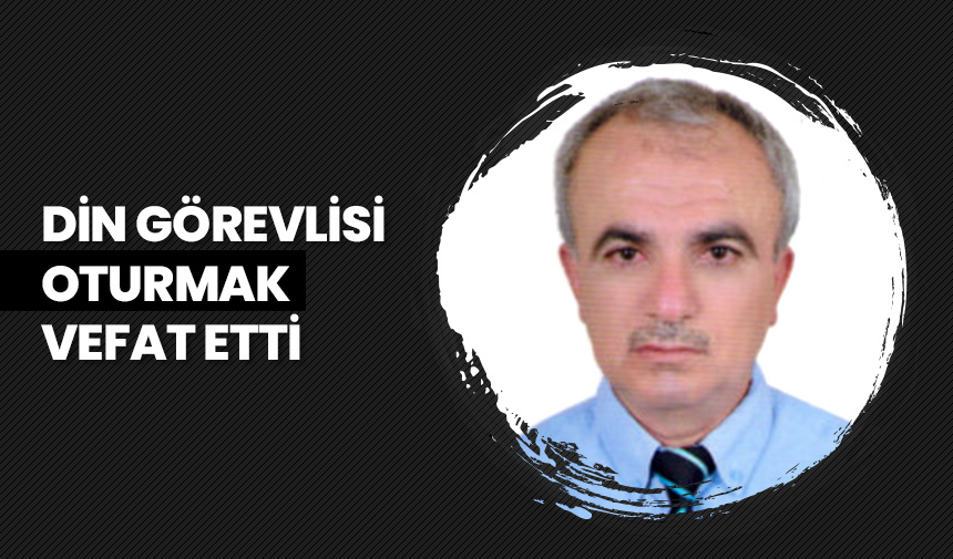 Din görevlisi Oturmak vefat etti