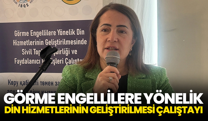 Görme engellilere yönelik din hizmetlerinin geliştirilmesi çalıştayı
