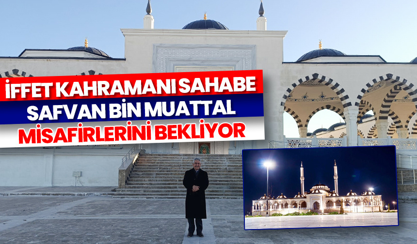 İffet kahramanı Sahabe Safvan Bin Muattal misafirlerini bekliyor