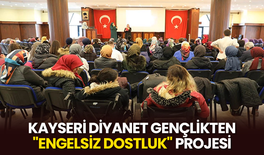 Kayseri Diyanet gençlikten “Engelsiz Dostluk” projesi