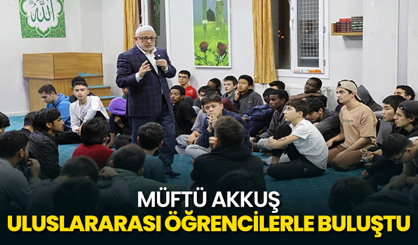 Müftü Akkuş, uluslararası öğrencilerle buluştu