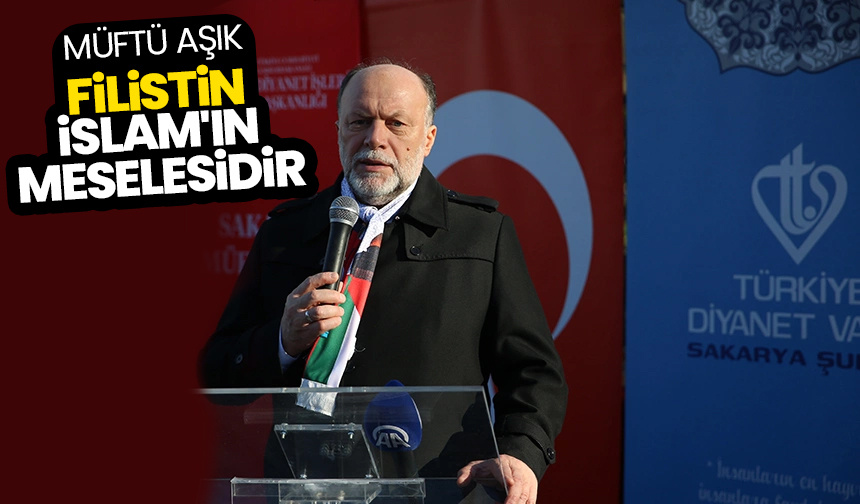 Müftü Aşık: Filistin, İslam’ın meselesidir