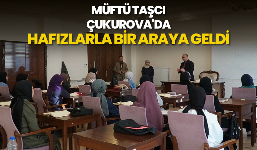 Müftü Taşcı, Çukurova’da hafızlarla bir araya geldi