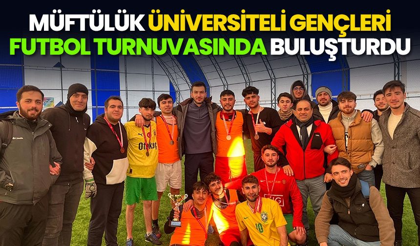 Müftülük üniversiteli gençleri futbol turnuvasında buluşturdu