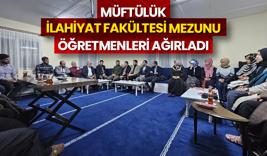 Müftülük, İlahiyat Fakültesi mezunu öğretmenleri ağırladı