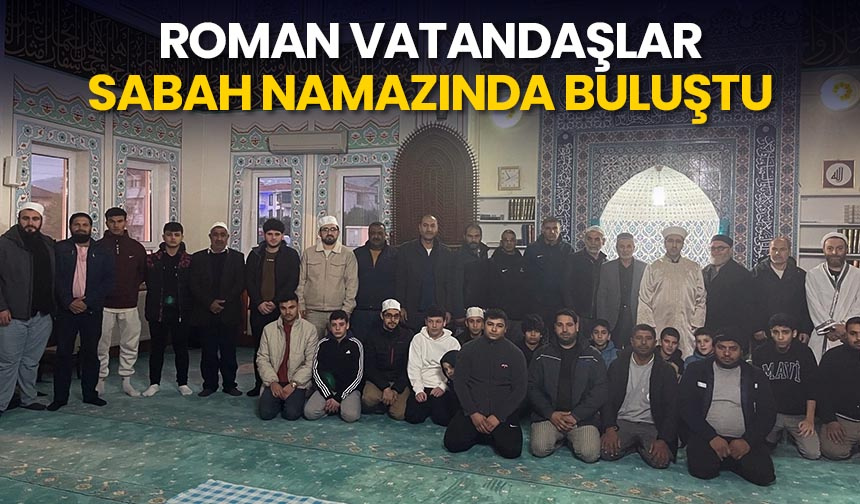 Roman vatandaşlar sabah namazında buluştu