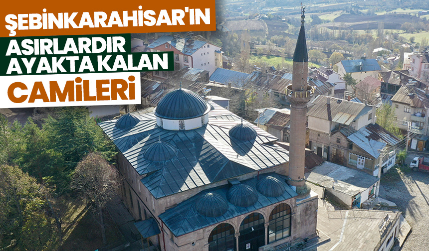 Şebinkarahisar’ın asırlardır ayakta kalan camileri