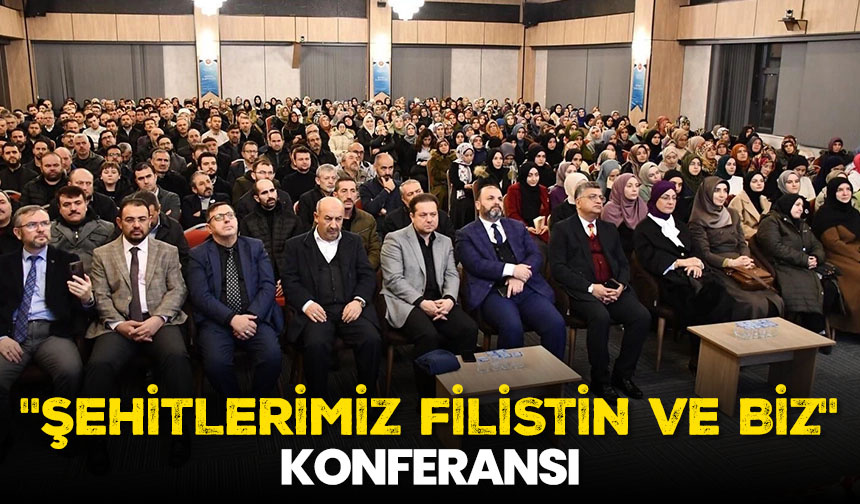 “Şehitlerimiz Filistin ve Biz” konferansı