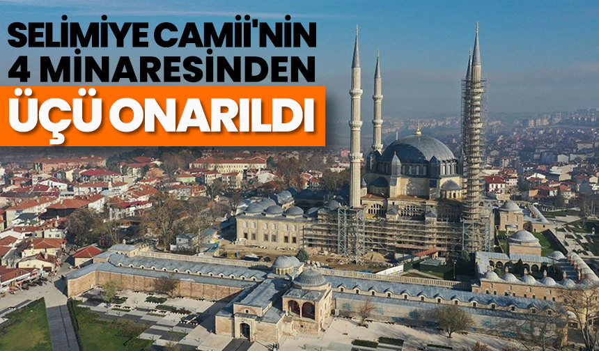 Selimiye’nin 4 minaresinden üçünde onarım çalışmaları tamamlandı
