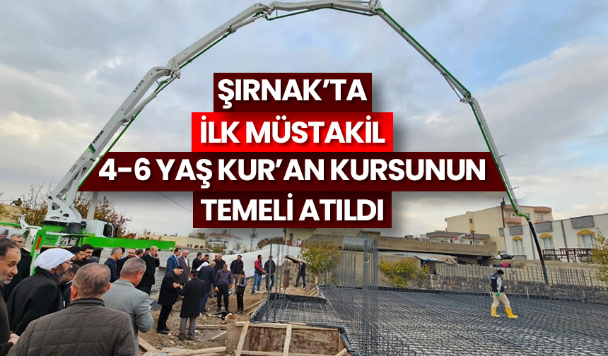 Şırnak’ta ilk müstakil 4-6 Yaş Kur’an Kursunun temeli atıldı