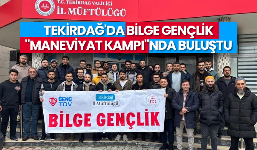 Tekirdağ’da Bilge Gençlik “Maneviyat Kampı”nda buluştu
