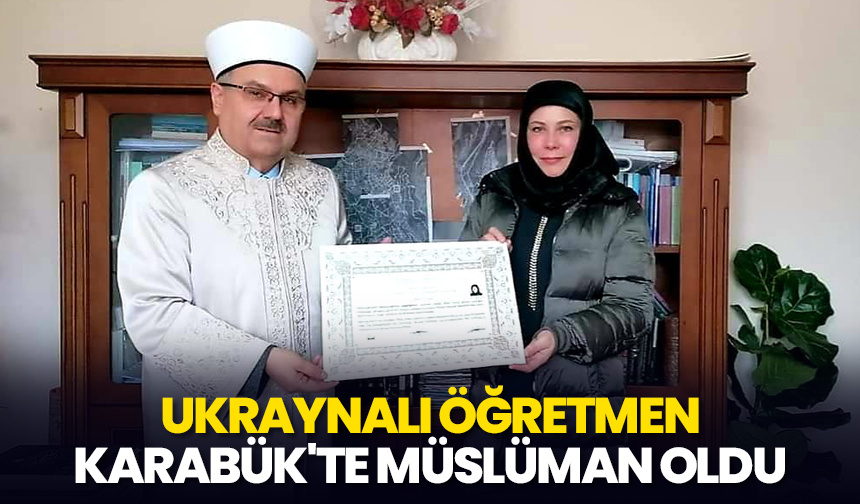 Ukraynalı öğretmen, ziyaret için geldiği Karabük’te Müslüman oldu