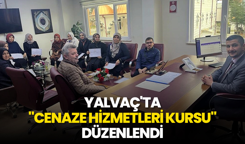 Yalvaç’ta “Cenaze Hizmetleri Kursu” düzenlendi