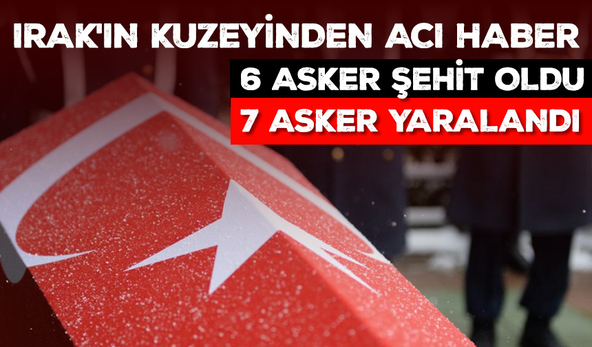 Pençe-Kilit Harekatı bölgesinde 6 asker şehit oldu, 7 asker yaralandı