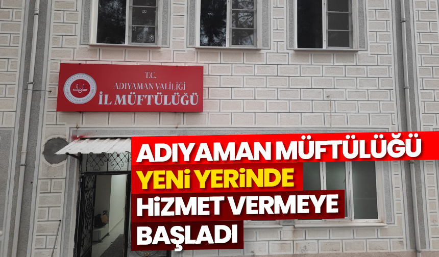 Adıyaman Müftülüğü yeni yerinde hizmet vermeye başladı