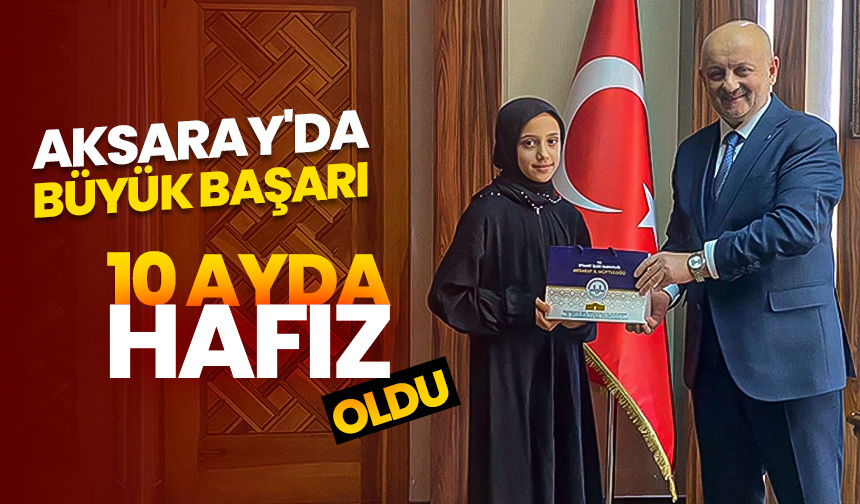 Aksaray’da büyük başarı: 10 ayda hafız oldu