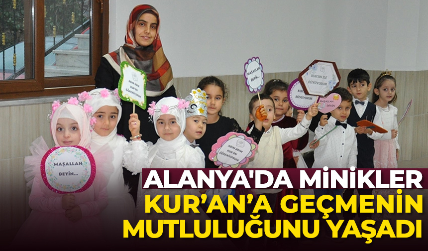 Alanya’da minikler Kur’an’a geçmenin mutluluğunu yaşadı