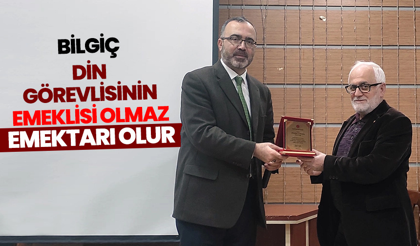 Bilgiç: Din görevlisinin emeklisi olmaz, emektarı olur