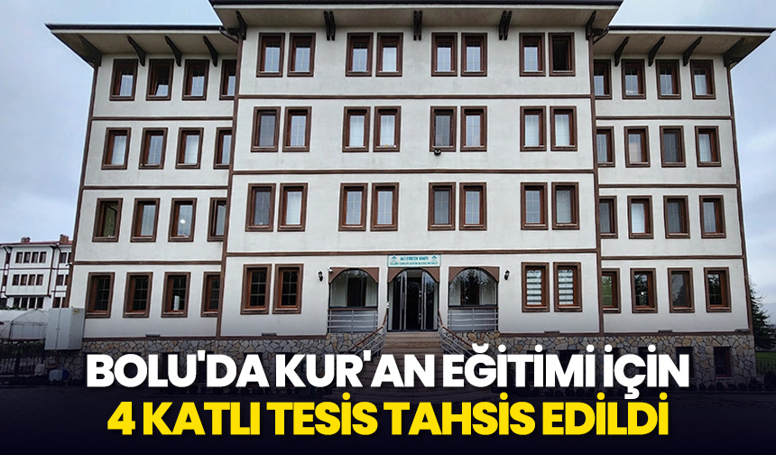 Bolu’da Kur’an eğitimi için 4 katlı tesis tahsis edildi