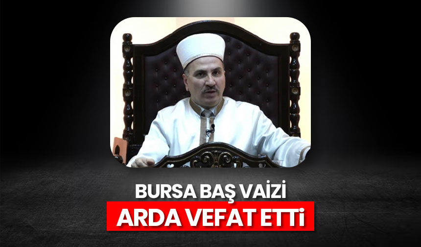 Bursa Baş Vaizi Arda vefat etti