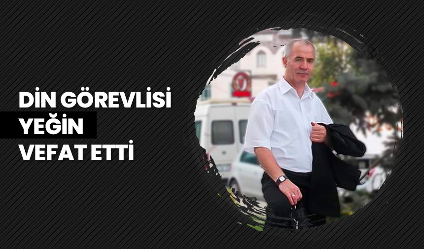 Din görevlisi Yeğin vefat etti