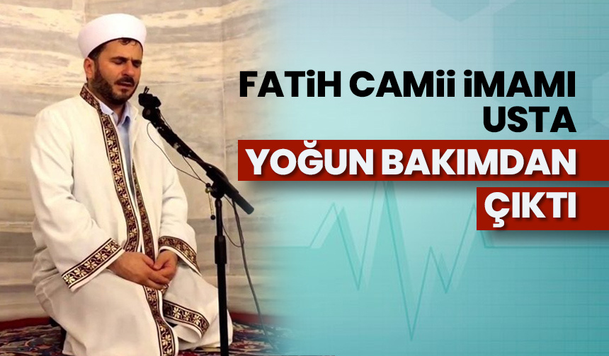 Fatih Camii imamı Usta, yoğun bakımdan çıktı