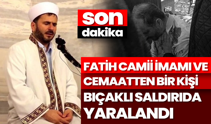 Fatih Camii imamı ve cemaatten bir kişi bıçaklı saldırıda yaralandı